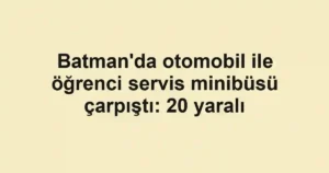 Batman'da otomobil ile öğrenci servis minibüsü çarpıştı: 20 yaralı