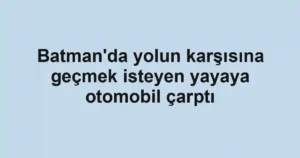 Batman'da yolun karşısına geçmek isteyen yayaya otomobil çarptı