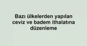 Bazı ülkelerden yapılan ceviz ve badem ithalatına düzenleme