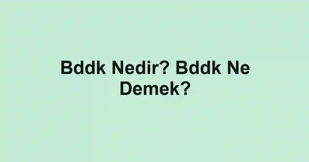 Bddk Nedir? Bddk Ne Demek?