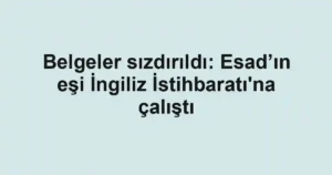 Belgeler sızdırıldı: Esad’ın eşi İngiliz İstihbaratı'na çalıştı
