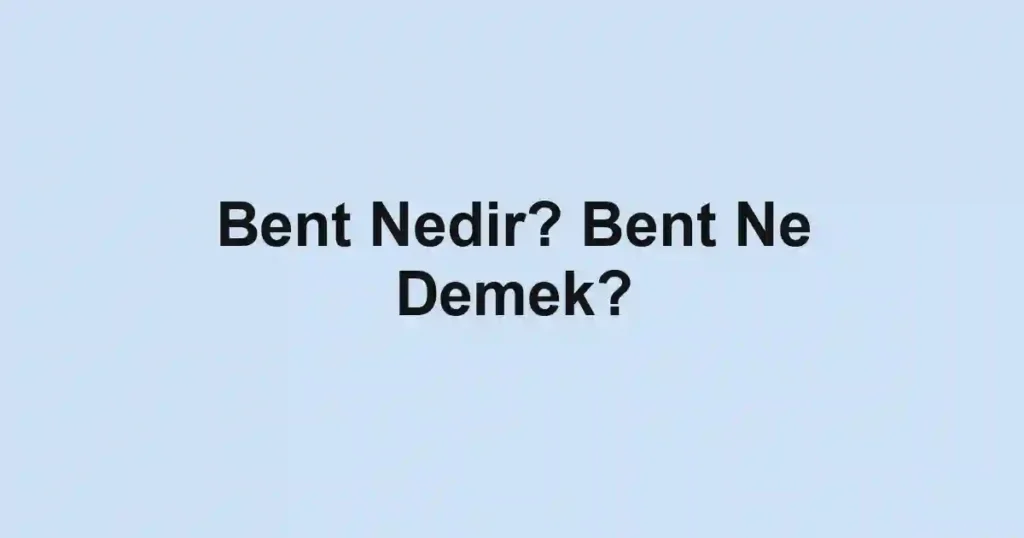 Bent Nedir? Bent Ne Demek?