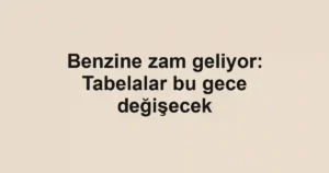 Benzine zam geliyor: Tabelalar bu gece değişecek