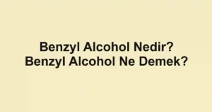 Benzyl Alcohol Nedir? Benzyl Alcohol Ne Demek?