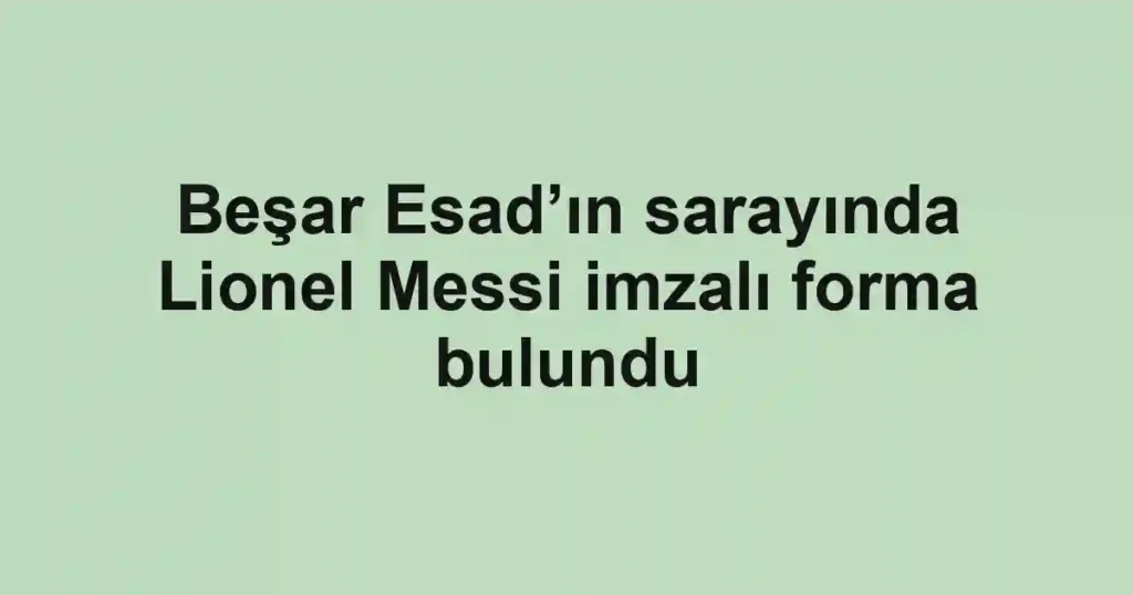 Beşar Esad’ın sarayında Lionel Messi imzalı forma bulundu