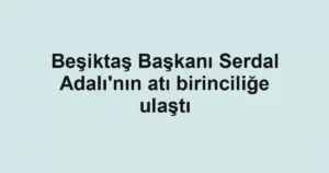 Beşiktaş Başkanı Serdal Adalı'nın atı birinciliğe ulaştı
