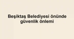 Beşiktaş Belediyesi önünde güvenlik önlemi