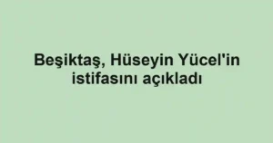 Beşiktaş, Hüseyin Yücel'in istifasını açıkladı