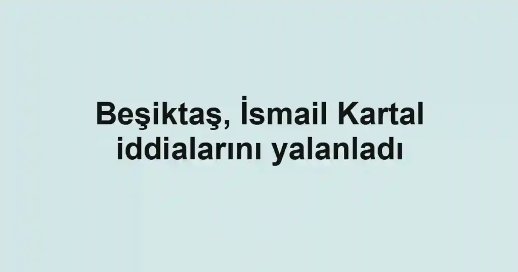 Beşiktaş, İsmail Kartal iddialarını yalanladı
