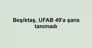 Beşiktaş, UFAB 49'a şans tanımadı