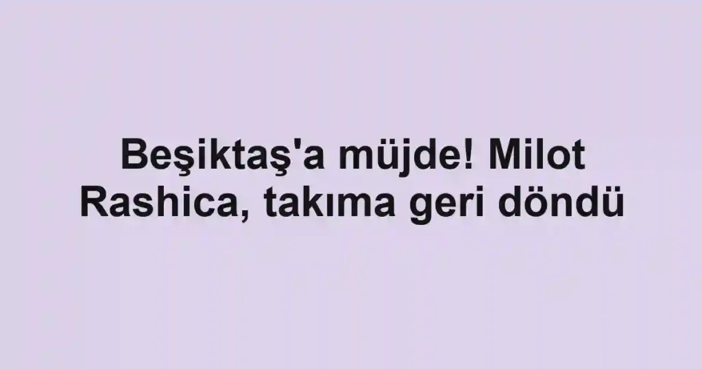 Beşiktaş'a müjde! Milot Rashica, takıma geri döndü