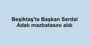 Beşiktaş'ta Başkan Serdal Adalı mazbatasını aldı