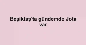 Beşiktaş'ta gündemde Jota var