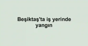 Beşiktaş'ta iş yerinde yangın