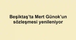 Beşiktaş’ta Mert Günok’un sözleşmesi yenileniyor