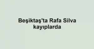 Beşiktaş'ta Rafa Silva kayıplarda