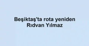Beşiktaş'ta rota yeniden Rıdvan Yılmaz