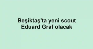 Beşiktaş'ta yeni scout Eduard Graf olacak