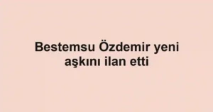 Bestemsu Özdemir yeni aşkını ilan etti