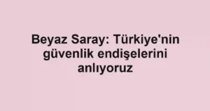 Beyaz Saray: Türkiye'nin güvenlik endişelerini anlıyoruz