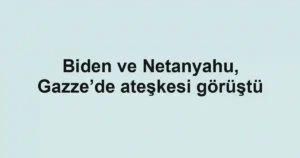 Biden ve Netanyahu, Gazze’de ateşkesi görüştü