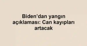 Biden’dan yangın açıklaması: Can kayıpları artacak