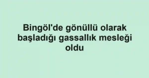 Bingöl'de gönüllü olarak başladığı gassallık mesleği oldu