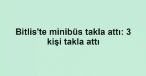 Bitlis'te minibüs takla attı: 3 kişi takla attı