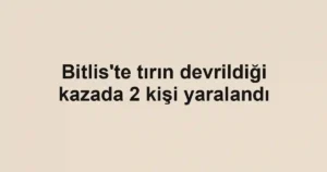 Bitlis'te tırın devrildiği kazada 2 kişi yaralandı