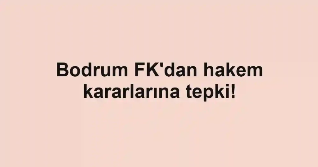 Bodrum FK'dan hakem kararlarına tepki!