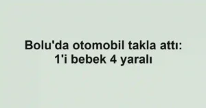 Bolu'da otomobil takla attı: 1'i bebek 4 yaralı