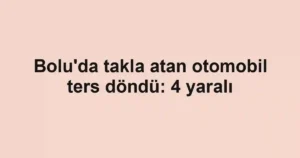 Bolu'da takla atan otomobil ters döndü: 4 yaralı