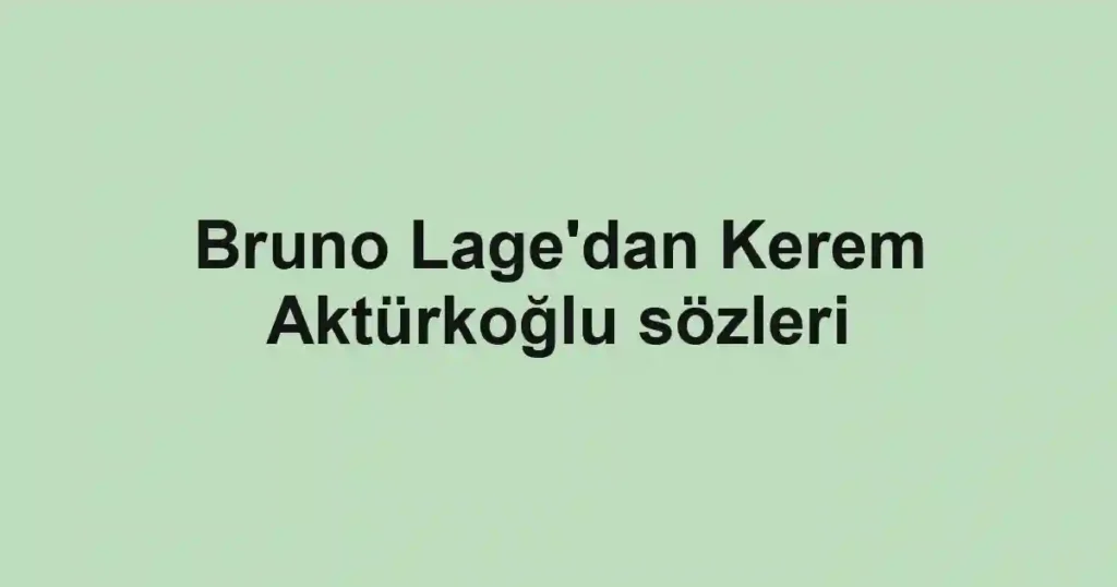 Bruno Lage'dan Kerem Aktürkoğlu sözleri
