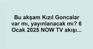 Bu akşam Kızıl Goncalar var mı, yayınlanacak mı? 6 Ocak 2025 NOW TV akışı...