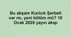 Bu akşam Kızılcık Şerbeti var mı, yeni bölüm mü? 10 Ocak 2025 yayın akışı