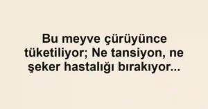 Bu meyve çürüyünce tüketiliyor; Ne tansiyon, ne şeker hastalığı bırakıyor...