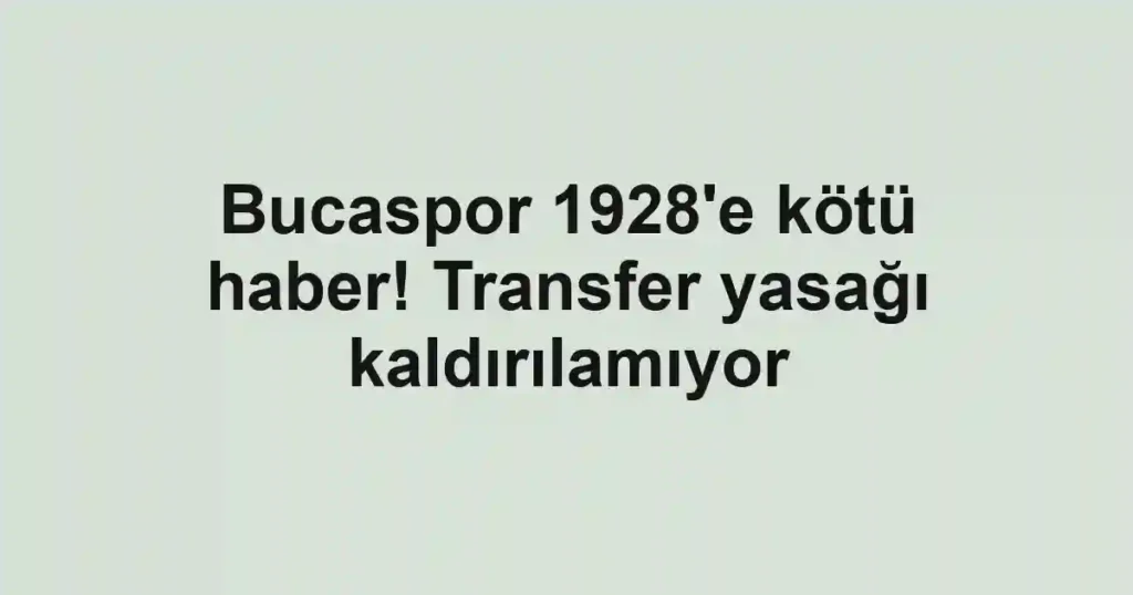 Bucaspor 1928'e kötü haber! Transfer yasağı kaldırılamıyor