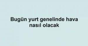 Bugün yurt genelinde hava nasıl olacak