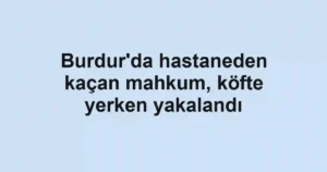 Burdur'da hastaneden kaçan mahkum, köfte yerken yakalandı