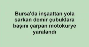 Bursa'da inşaattan yola sarkan demir çubuklara başını çarpan motokurye yaralandı