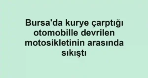 Bursa'da kurye çarptığı otomobille devrilen motosikletinin arasında sıkıştı