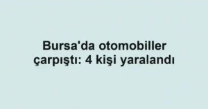 Bursa'da otomobiller çarpıştı: 4 kişi yaralandı