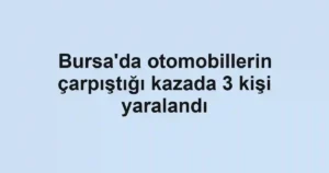 Bursa'da otomobillerin çarpıştığı kazada 3 kişi yaralandı