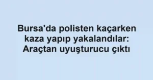 Bursa'da polisten kaçarken kaza yapıp yakalandılar: Araçtan uyuşturucu çıktı