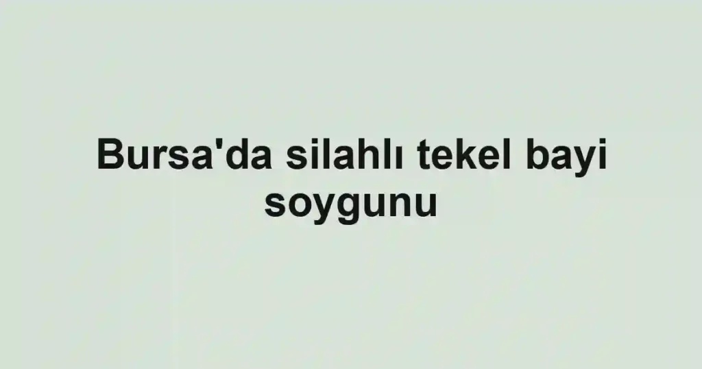 Bursa'da silahlı tekel bayi soygunu