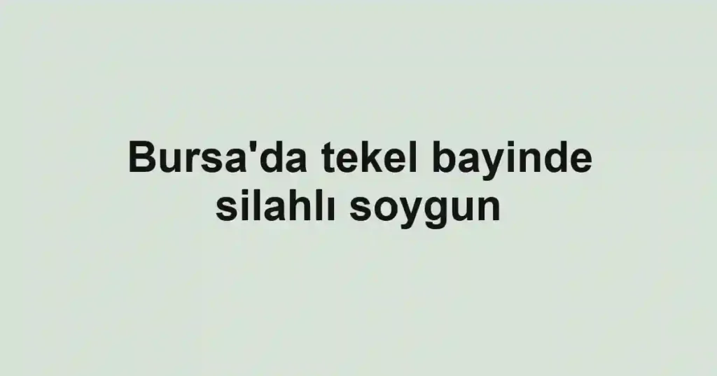 Bursa'da tekel bayinde silahlı soygun