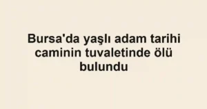 Bursa'da yaşlı adam tarihi caminin tuvaletinde ölü bulundu