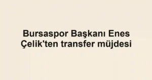 Bursaspor Başkanı Enes Çelik'ten transfer müjdesi