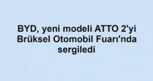 BYD, yeni modeli ATTO 2'yi Brüksel Otomobil Fuarı'nda sergiledi