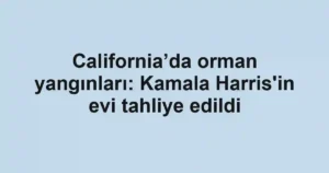 California’da orman yangınları: Kamala Harris'in evi tahliye edildi